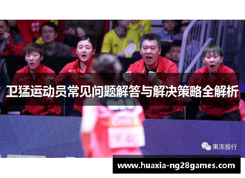 卫猛运动员常见问题解答与解决策略全解析 卫猛运动员常见问题解答与解决策略全解析