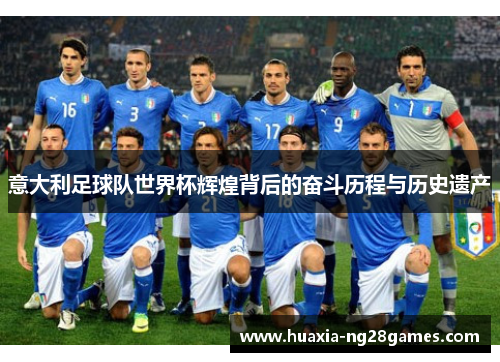 意大利足球队世界杯辉煌背后的奋斗历程与历史遗产 意大利足球队世界杯辉煌背后的奋斗历程与历史遗产