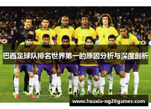 巴西足球队排名世界第一的原因分析与深度剖析