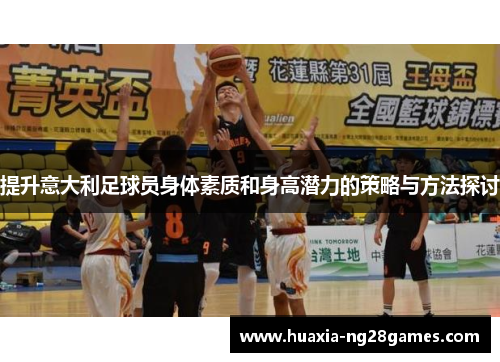 提升意大利足球员身体素质和身高潜力的策略与方法探讨 提升意大利足球员身体素质和身高潜力的策略与方法探讨