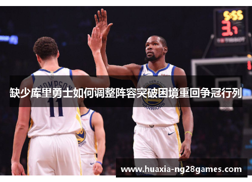 缺少库里勇士如何调整阵容突破困境重回争冠行列