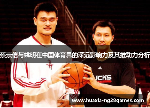 蔡崇信与姚明在中国体育界的深远影响力及其推动力分析