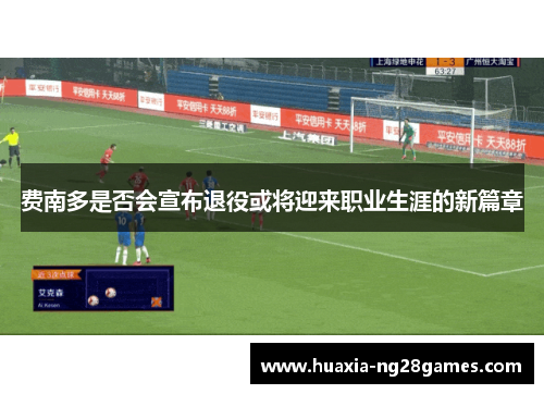 费南多是否会宣布退役或将迎来职业生涯的新篇章 费南多是否会宣布退役或将迎来职业生涯的新篇章