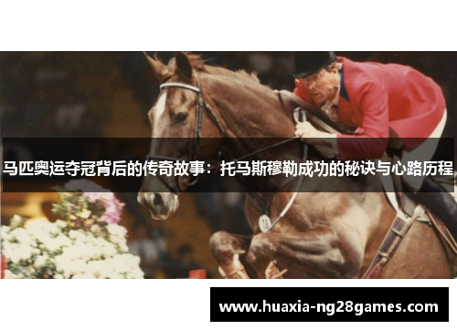 马匹奥运夺冠背后的传奇故事:托马斯穆勒成功的秘诀与心路历程 马匹奥运夺冠背后的传奇故事:托马斯穆勒成功的秘诀与心路历程