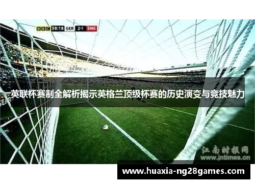 英联杯赛制全解析揭示英格兰顶级杯赛的历史演变与竞技魅力