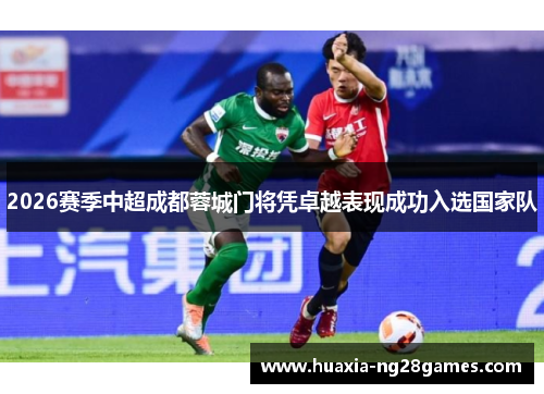2026赛季中超成都蓉城门将凭卓越表现成功入选国家队