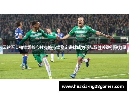 云达不莱梅锋线核心杜克施持续稳定进球成为球队取胜关键引擎力量