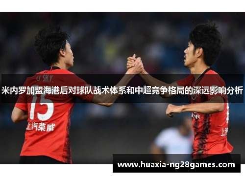 米内罗加盟海港后对球队战术体系和中超竞争格局的深远影响分析