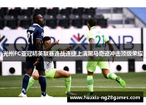 光州FC亚冠精英联赛连战连捷上演黑马奇迹冲击顶级荣耀 光州FC亚冠精英联赛连战连捷上演黑马奇迹冲击顶级荣耀